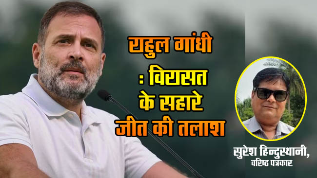 Rahul Gandhi: Seeking victory on the basis of legacy